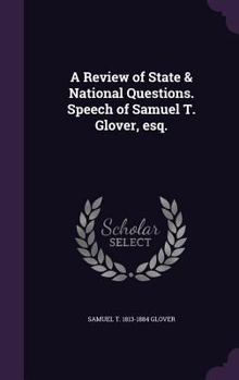 A Review of State & National Questions. Speech of Samuel T. Glover, esq.