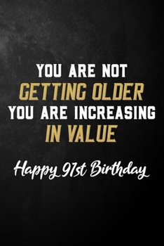 You Are Not Getting Older You Are Increasing In Value Happy 91st Birthday: 91 Year Old Birthday Journal / B Day Notebook / Unique 91st Birthday Card Alternative ( 6 x 9 - 120 Blank Lined Pages )