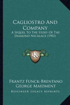 Paperback Cagliostro And Company: A Sequel To The Story Of The Diamond Necklace (1902) Book