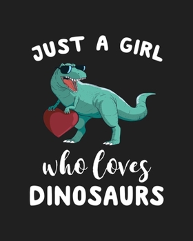 Just A Girl Who Loves Dinosaurs: Blank Lined Notebook to Write In for Notes, To Do Lists, Notepad, Journal, Funny Gifts for Dinosaurs Lover
