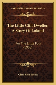 Paperback The Little Cliff Dweller, A Story Of Lolami: For The Little Folk (1908) Book