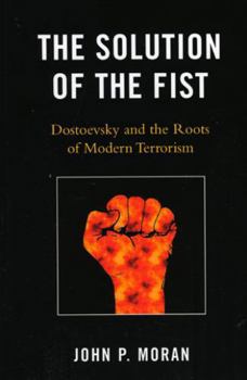 Hardcover The Solution of the Fist: Dostoevsky and the Roots of Modern Terrorism Book