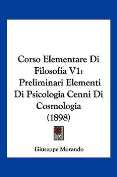 Paperback Corso Elementare Di Filosofia V1: Preliminari Elementi Di Psicologia Cenni Di Cosmologia (1898) [Italian] Book