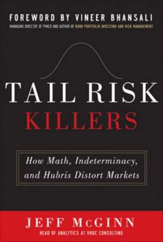 Hardcover Tail Risk Killers: How Math, Indeterminacy, and Hubris Distort Markets Book
