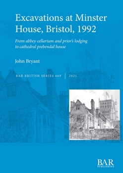 Paperback Excavations at Minster House, Bristol, 1992: From abbey cellarium and prior's lodging to cathedral prebendal house Book