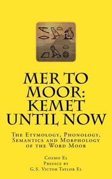 Paperback Mer to Moor: Kemet until Now: The Etymology, Phonology, Semantics and Morphology of the Word Moor Book