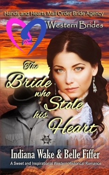 The Bride Who Stole His Heart (Hearts and Hands Mail Order Bride Agency)