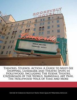 Paperback Theatres, Studios, Action: A Guide to Must-See Shopping, Landmark and Theatre Spots in Hollywood, Including the Kodak Theatre, Crossroads of the Book
