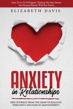 Paperback Anxiety In Relationships: Free Yourself From The Grasp Of Jealousy, Insecurity, And Fear Of Abandonment While Letting Go Of Negative Thinking Th Book