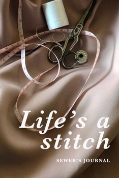 Life’s A Stitch Sewer’s Journal: Blank Lined Gift Notebook For Women Who Sew
