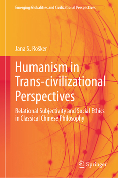 Hardcover Humanism in Trans-Civilizational Perspectives: Relational Subjectivity and Social Ethics in Classical Chinese Philosophy Book
