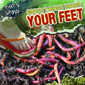 Gross Things Under Your Feet - Book  of the That's Gross!