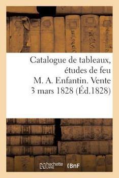 Paperback Catalogue de Tableaux, Études de Feu M. A. Enfantin. Vente 3 Mars 1828 [French] Book