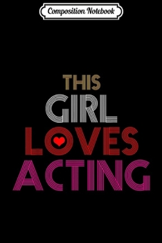 Composition Notebook: This Girl Loves Acting Funny Actor Theatre Gift  Journal/Notebook Blank Lined Ruled 6x9 100 Pages