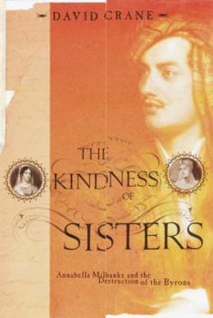 Hardcover The Kindness of Sisters: Annabella Milbanke and the Destruction of the Byrons Book