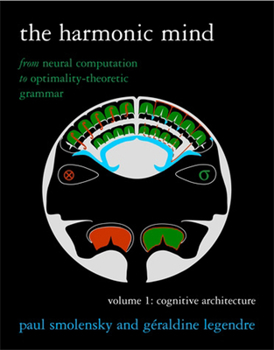 Paperback The Harmonic Mind, Volume 1: From Neural Computation to Optimality-Theoretic Grammar Volume I: Cognitive Architecture Book