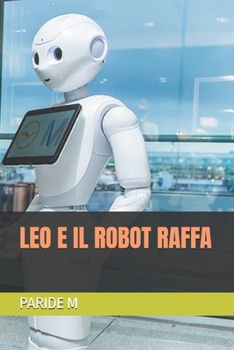 LEO E IL ROBOT RAFFA (STORIE E VICENDE PER BAMBINI) (Italian Edition)