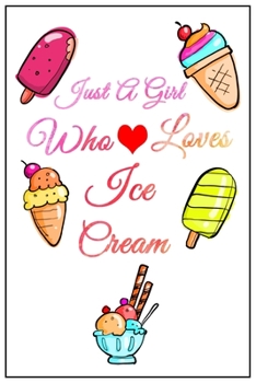 Just A Girl Who Loves Ice Cream: Cute Lined Notebook Gift For Girls, Women, Sister, Daughte & Inspirational Gift idea for birthday, valentine, thanksgiving, christmas