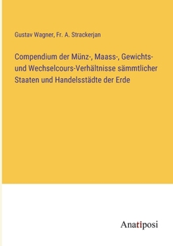 Paperback Compendium der Münz-, Maass-, Gewichts- und Wechselcours-Verhältnisse sämmtlicher Staaten und Handelsstädte der Erde [German] Book