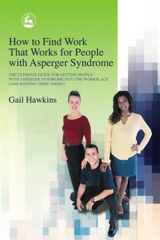 Paperback How to Find Work That Works for People with Asperger Syndrome: The Ultimate Guide for Getting People with Asperger Syndrome Into the Workplace (and Ke Book