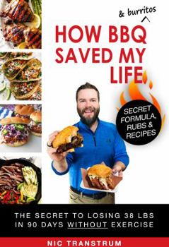 Paperback How BBQ & Burritos Saved My Life: The Secret to Losing 38 lbs in 90 Days Without Exercise Book
