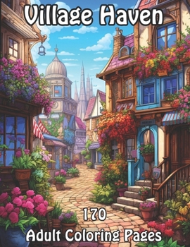 Village Haven: 170 Adult Coloring Pages (Rural Reflections: Country Coloring Collection)