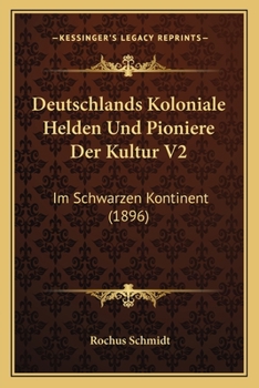 Deutschlands Koloniale Helden Und Pioniere Der Kultur V2: Im Schwarzen Kontinent (1896)