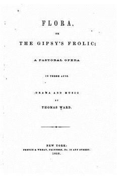 Paperback Flora, Or, The Gipsy's Frolic, A Pastoral Opera in Three Acts Book