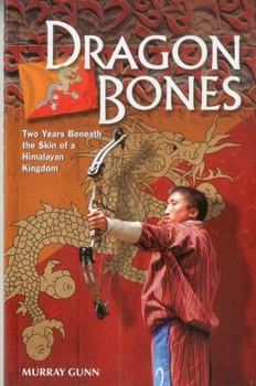 Paperback Dragon Bones: Two Years Beneath the Skin of a Himalayan Kingdom Book