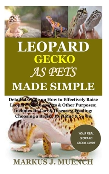 Paperback Leopard Gecko as Pets Made Simple: Detailed Guide on How to Effectively Raise Leopard Gecko as Pets & Other Purposes; Includes Its Care& Diseases; Fee Book