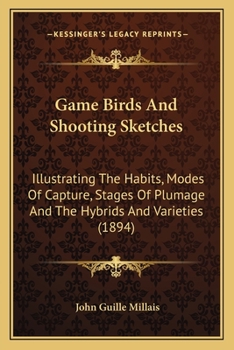 Paperback Game Birds And Shooting Sketches: Illustrating The Habits, Modes Of Capture, Stages Of Plumage And The Hybrids And Varieties (1894) Book