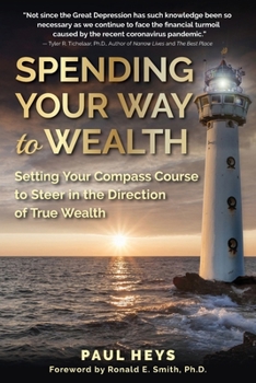 Spending Your Way to Wealth: Setting Your Compass Course to Steer in the Direction of True Wealth