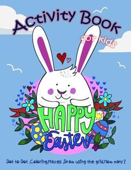 Paperback Happy Easter Activity Book for Kids: Dot to Dot, Coloring, Mazes, Draw using the Grid, How many? Book