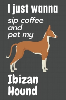 Paperback I just wanna sip coffee and pet my Ibizan Hound: For Ibizan Hound Dog Fans Book