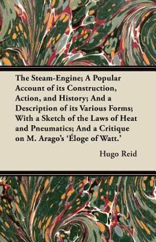 Paperback The Steam-Engine; A Popular Account of its Construction, Action, and History; And a Description of its Various Forms; With a Sketch of the Laws of Hea Book