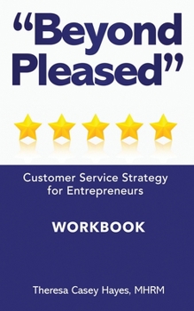 Paperback Beyond Pleased: Customer Service Strategy Workbook for the Entrepreneur Book