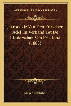 Jaarboekje Van Den Frieschen Adel, In Verband Tot De Ridderschap Van Friesland (1883)