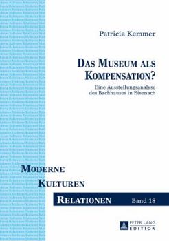 Hardcover Das Museum als Kompensation?: Eine Ausstellungsanalyse des Bachhauses in Eisenach [German] Book