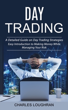 Paperback Day Trading: A Detailed Guide on Day Trading Strategies (Easy Introduction to Making Money While Managing Your Risk) Book