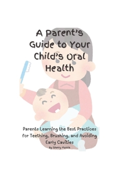 Paperback A Parent's Guide to Your Child's Oral Health: Parents Learning the Best Practices for Teething, Brushing, and Avoiding Early Cavities Book