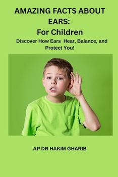 AMAZING FACTS ABOUT EARS: For Children: Discover How Ears Hear, Balance, and Protect You!