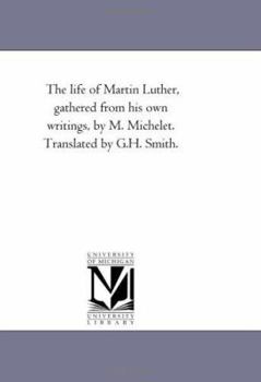 The Life of Martin Luther: Gathered from His Own Writings
