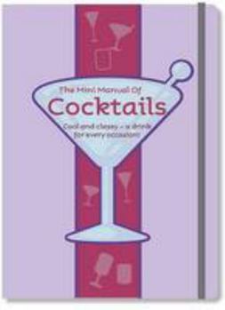 The Mini Manual of Cocktails: Cool and Classy--a Drink for Every Occasion!