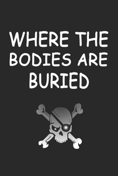 Paperback Where The Bodies Are Buried: Blank Lined Notebook Journal for Work, School, Office: Freak Out The Person Sitting Next to You Funny Novelty Gag Gift Book