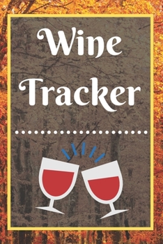 Wine Tracker: Wine Tasting Notebook and Wine Pairing Guide, Wine Tasting Log, Wine Tasting Sheets, Wine Tasting Template, Winery Tour Tracker Perfect for Wine Lovers and Connoisseurs
