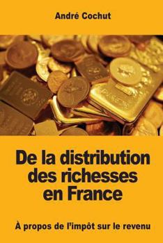 Paperback De la distribution des richesses en France: À propos de l'impôt sur le revenu [French] Book