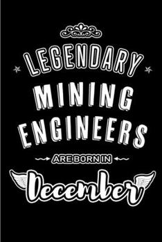 Legendary Mining Engineers are born in December: Blank Lined profession Journal Notebooks Diary as Appreciation, Birthday, Welcome, Farewell, Thank ... & friends. Alternative to B-day present Card