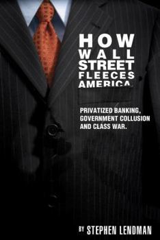 Paperback How Wall Street Fleeces America: Privatized Banking, Government Collusion and Class War Book