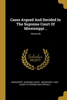 Paperback Cases Argued And Decided In The Supreme Court Of Mississippi ..; Volume 68 Book