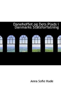Paperback Danehoffet Og Dets Plads I Danmarks Statsforfatning [Large Print] Book